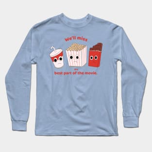 We'll miss the best part of the movie - soda, popcorn and chocolate Long Sleeve T-Shirt